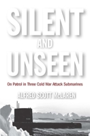 Silent and Unseen: On Patrol in Three Cold War Attack Submarines 1612518451 Book Cover