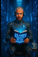 El Poder Oculto De Un Barbero: "Todos Tenemos Un Poder... Pero Poco Saben Que Lo Tienen." (Spanish Edition) B0FRGPGW7W Book Cover