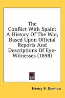 The Conflict with Spain: A History of the War, Based Upon Official Reports and Descriptions of Eye-Witnesses (Classic Reprint) 0548647291 Book Cover
