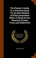 The Planter's Guide Or, a Practical Essay on the Best Method of Giving Immediate Effect to Wood 1165131692 Book Cover