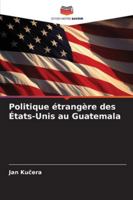 Politique étrangère des États-Unis au Guatemala 6209361315 Book Cover