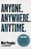 Anyone. Anywhere. Anytime.: Micro-Groups - A Practical Guide to Making Disciples Where You Live, Work, Learn, and Play. B0GWTNJR7L Book Cover