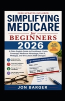 Simplifying Medicare For Beginners: A Plain-English Guide to Enrollment, Costs, Coverage, Medicare Advantage, Part D, Medigap, and the Latest Changes B0HF2N79MC Book Cover