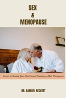 SEX AND MENOPAUSE: Secrets to Having Your Best Sexual Experience After Menopause B0BB56YJRM Book Cover