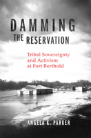 Damming the Reservation: Tribal Sovereignty and Activism at Fort Berthold Volume 23 0806194618 Book Cover