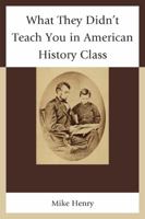 What They Didn't Teach You in American History Class 1475808461 Book Cover