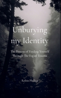 Unburying My Identity The Process of Finding Yourself Through The Fog of Trauma 9363303357 Book Cover