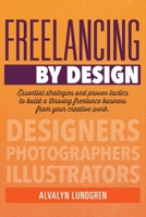 Freelancing By Design: Essential Strategies and Proven Tactics To Build a Thriving Freelance Business From Your Creative Work B0GWTP98B3 Book Cover