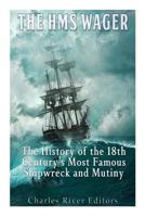 The HMS Wager: The History of the 18th Century’s Most Famous Shipwreck and Mutiny 1539092437 Book Cover