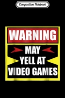 Composition Notebook: Warning May Yell At Video Games Funny Gamer Journal/Notebook Blank Lined Ruled 6x9 100 Pages 1706068670 Book Cover