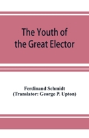 The Youth of the Great Elector: Life Stories for Young People 9353926637 Book Cover
