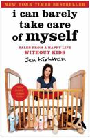 I Can Barely Take Care of Myself: Tales From a Happy Life Without Kids 1476739943 Book Cover