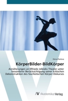 KörperBilder-BildKörper: Annäherungen an Elfriede Jelineks Theater unter besonderer Berücksichtigung seiner kritischen Dekonstruktion des faschistischen Körper-Diskurses 3639422155 Book Cover