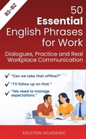 50 Essential English Phrases for Work: Dialogues, Practice and Real Workplace Communication (B1–B2) (English for Work and Business) B0GW5R5YYB Book Cover