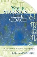 Your Star Sign Life Coach: Use Life Coaching Techniques to Maximize Your Star Sign's Potential and Create the Life You Want 1569245592 Book Cover