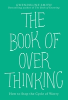 The Book of Overthinking: How to Stop the Cycle of Worry 1524868469 Book Cover
