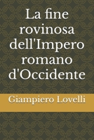 La fine rovinosa dell'Impero romano d'Occidente (Storia Antica e biografie di uomini e donne dell'antichità) (Italian Edition) B0FH2KCDFW Book Cover
