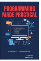 Programming Made Practical: A Beginner’s Learning System B0GZBMRJ7K Book Cover
