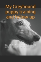 My Greyhound puppy training and follow-up: Note all about your greyhound training and share with trainers or veterinary B084DGQD6F Book Cover