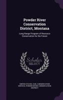 Powder River Conservation District, Montana: long range program of resource conservation for the future 1341568733 Book Cover