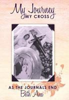 My Journey-My Cross: As the Journals End 144971921X Book Cover