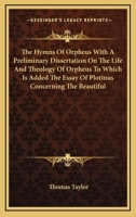 The Hymns Of Orpheus With A Preliminary Dissertation On The Life And Theology Of Orpheus To Which Is Added The Essay Of Plotinus Concerning The Beautiful 1425491200 Book Cover