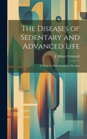The Diseases of Sedentary and Advanced Life: A Work for Medical and Lay Readers 1021981729 Book Cover