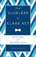 From Clueless to Class Act: Manners for the Modern Man 1402739753 Book Cover