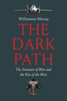 The Dark Path: The Structure of War and the Rise of the West 0300270682 Book Cover