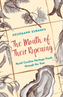 The Month of Their Ripening: North Carolina Heritage Foods Through the Year 1469640821 Book Cover