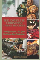 THE COMPLETE CHRISTMAS TABLE RECIPE: Healthy Recipes For Your Christmas Day Celebration B0CN4F4MS7 Book Cover