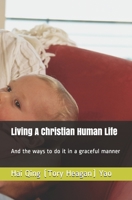 【Living A Christian Human Life】: And the ways to do it in a graceful manner B08C9CPP6G Book Cover
