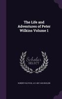 Life and Adventures of Peter Wilkins; Volume I 9356781834 Book Cover