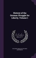 History of the German Struggle for Liberty; Volume 1 1357173245 Book Cover