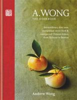 A. Wong - The Cookbook: Extraordinary Dim Sum, Exceptional Street Food & Unexpected Chinese Dishes from Sichuan to Yunnan 178472095X Book Cover