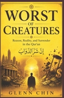WORST OF CREATURES: Reason, Reality, and Surrender in the Qur’an B0H9N6T8TS Book Cover