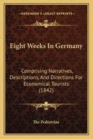 Eight Weeks In Germany: Comprising Narratives, Descriptions, And Directions For Economical Tourists 116462945X Book Cover
