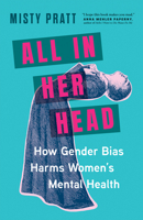 All In Her Head: How Gender Bias Harms Women's Mental Health 1778402828 Book Cover