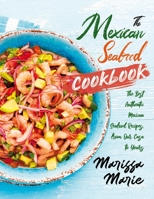 The Mexican Seafood Cookbook: The Best Authentic Mexican Seafood Recipes, from Our Casa to Yours B08MWSK8YY Book Cover