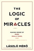 The Logic of Miracles: Making Sense of Rare, Really Rare, and Impossibly Rare Events 030022415X Book Cover