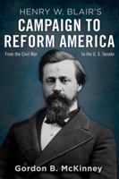 Henry W. Blair's Campaign to Reform America: From the Civil War to the U.S. Senate 0813140870 Book Cover