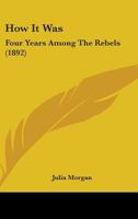 How It Was: Four Years Among The Rebels (1892) 1018663738 Book Cover