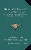 Hints On The Art Of Catechising: Being A Posthumous Work Of Edward Bather 1165481944 Book Cover
