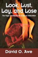 Look, Lust, Lay, Lose: The Tragic Consequences of Sexual Indiscretion 0998627011 Book Cover