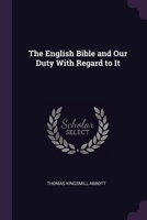 The English Bible and Our Duty With Regard to It 1377316068 Book Cover