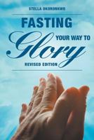 Fasting Your Way to Glory: Revised Edition 1618979957 Book Cover