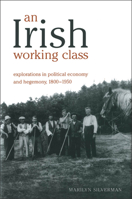 An Irish Working Class: Explorations in Political Economy and Hegemony, 1800-1950 (Anthropological Horizons) 0802094511 Book Cover