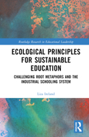 Ecological Principles for Sustainable Education: Challenging Root Metaphors and the Industrial Schooling System 1032484675 Book Cover