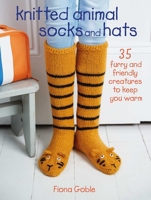 Knitted Animal Socks and Hats: 35 furry and friendly creatures to keep you warm 1782496408 Book Cover