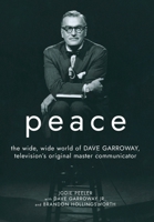 Peace: The Wide, Wide World of Dave Garroway, Television's Original Master Communicator B0C5NYGJGV Book Cover